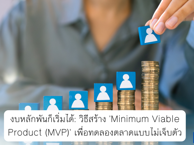 งบหลักพันก็เริ่มได้: วิธีสร้าง ‘Minimum Viable Product (MVP)’ เพื่อทดลองตลาดแบบไม่เจ็บตัว
