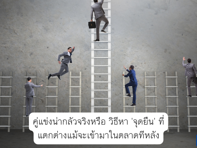 คู่แข่งน่ากลัวจริงหรือ วิธีหา ‘จุดยืน’ ที่แตกต่างแม้จะเข้ามาในตลาดทีหลัง