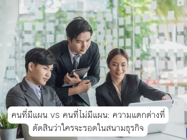 คนที่มีแผน vs คนที่ไม่มีแผน: ความแตกต่างที่ตัดสินว่าใครจะรอดในสนามธุรกิจ