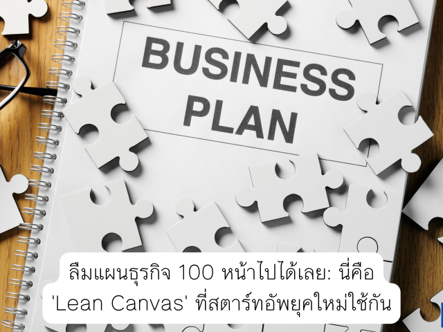 ลืมแผนธุรกิจ 100 หน้าไปได้เลย: นี่คือ ‘Lean Canvas’ ที่สตาร์ทอัพยุคใหม่ใช้กัน
