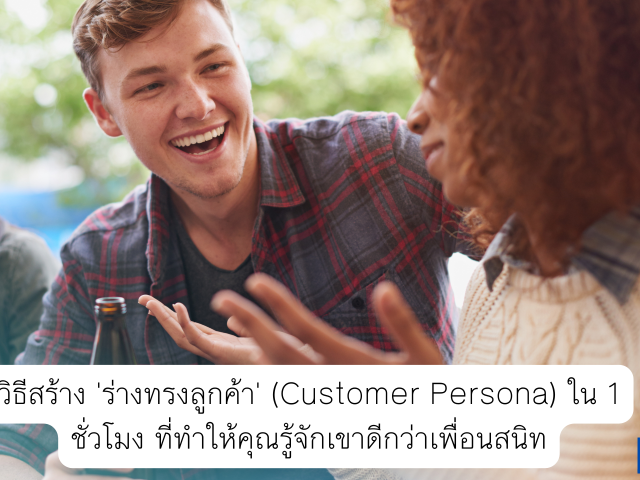 วิธีสร้าง ‘ร่างทรงลูกค้า’ (Customer Persona) ใน 1 ชั่วโมง ที่ทำให้คุณรู้จักเขาดีกว่าเพื่อนสนิท