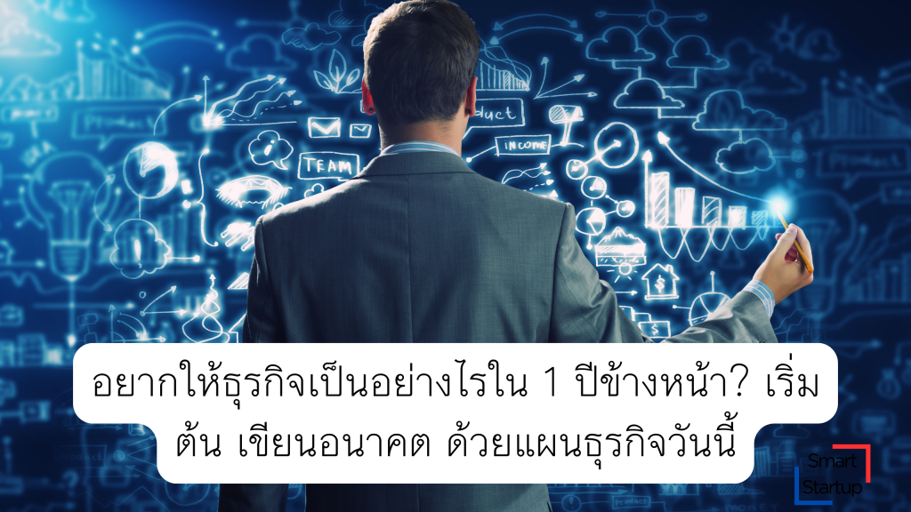 อยากให้ธุรกิจเป็นอย่างไรใน 1 ปีข้างหน้า เริ่มต้น เขียนอนาคต ด้วยแผนธุรกิจวันนี้