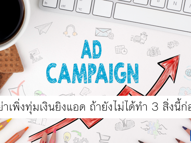 อย่าเพิ่งทุ่มเงินยิงแอด ถ้ายังไม่ได้ทำ 3 สิ่งนี้ก่อน