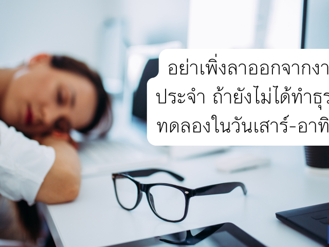 อย่าเพิ่งลาออกจากงานประจำ ถ้ายังไม่ได้ทำธุรกิจทดลองในวันเสาร์-อาทิตย์