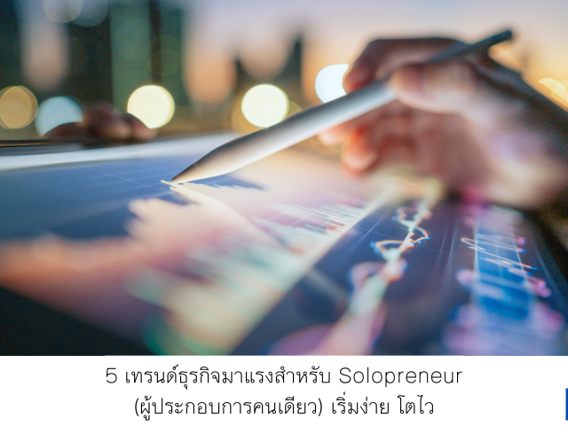 5 เทรนด์ธุรกิจมาแรงสำหรับ Solopreneur (ผู้ประกอบการคนเดียว) เริ่มง่าย โตไว
