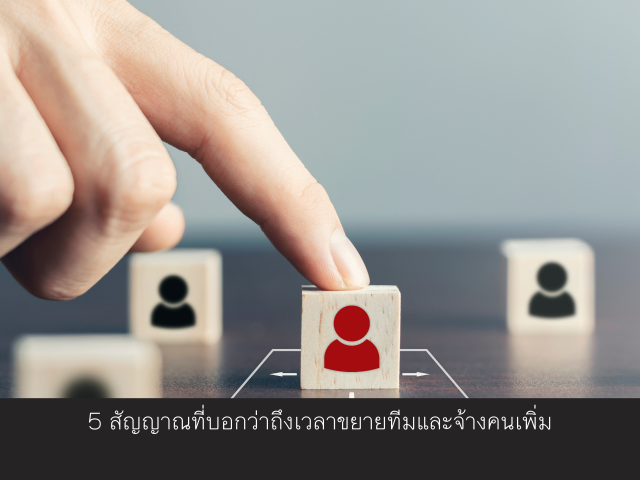 5 สัญญาณที่บอกว่าถึงเวลาขยายทีมและจ้างคนเพิ่ม