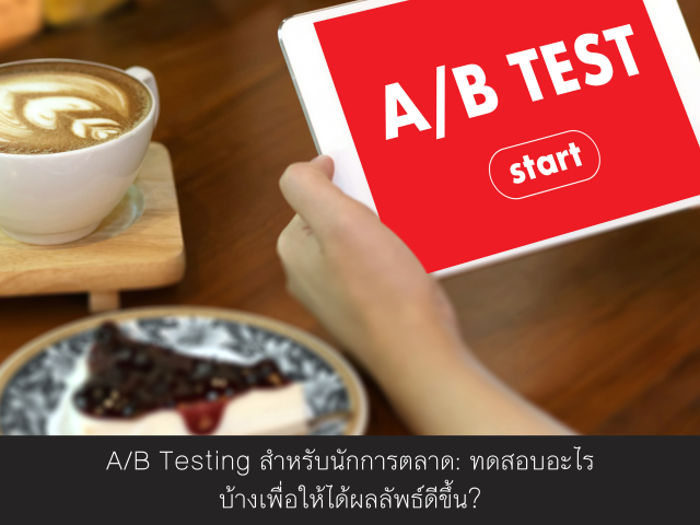 A/B Testing สำหรับนักการตลาด: ทดสอบอะไรบ้างเพื่อให้ได้ผลลัพธ์ดีขึ้น?