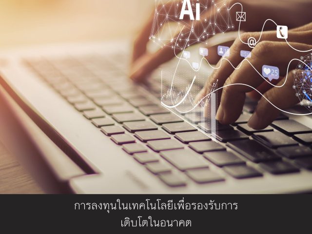 การลงทุนในเทคโนโลยีเพื่อรองรับการเติบโตในอนาคต