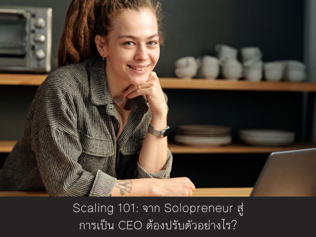 Scaling 101: จาก Solopreneur สู่การเป็น CEO ต้องปรับตัวอย่างไร?