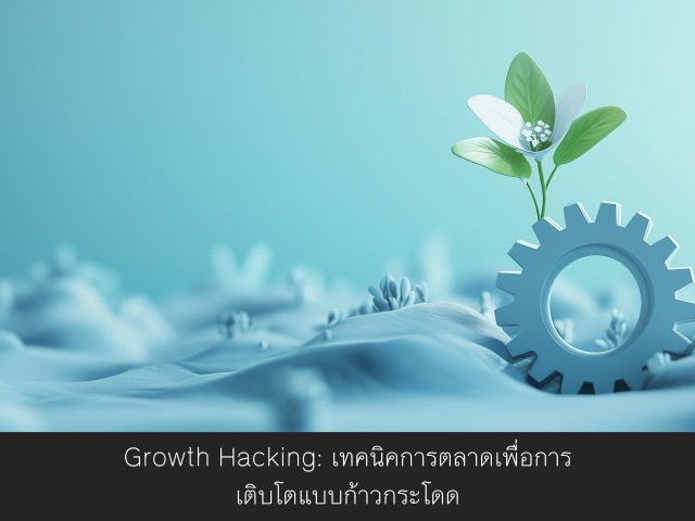 Growth Hacking: เทคนิคการตลาดเพื่อการเติบโตแบบก้าวกระโดด